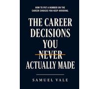 The Career Decisions You Never Actually Made: How to Put a Number on the Career Choices You Keep Avoiding