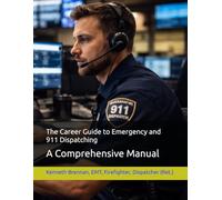 The Career Guide to Emergency and 911 Dispatching: A Comprehensive Manual