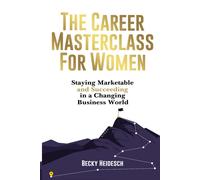 The Career Masterclass For Women: Staying Marketable And Succeeding In A Changing Business World