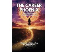 THE CAREER PHOENIX: Rise, Reinvent, and Reclaim Your Future