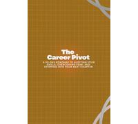 The Career Pivot: A 90-Day Roadmap to Auditing Your Skills, Overcoming Fear, and Stepping into Your Next Chapter