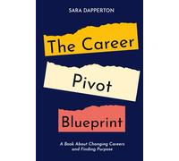 The Career Pivot Blueprint: A Book About Changing Careers and Finding Purpose