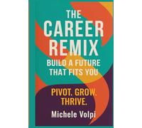 The Career Remix: Build a Future That Fits You. Pivot. Grow. Thrive.