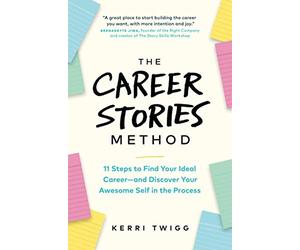 The Career Stories Method: 11 Steps to Find Your Ideal Career-and Discover Your Awesome Self in the Process