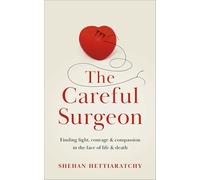The Careful Surgeon: Finding light, courage and compassion in the face of life and death