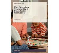 The Caregiver Availability & Boundaries Workbook: Guided pages for naming realistic offers setting clear limits making specific requests and planning respectful follow-through