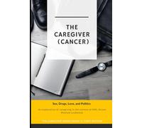 "THE CAREGIVER" (Cancer): Sex, Drugs, Love, and Politics