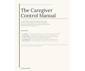 The Caregiver Control Manual: A Working Reference System for Managing the Legal, Financial, Medical, and Logistical Demands of Caring for an Aging Parent