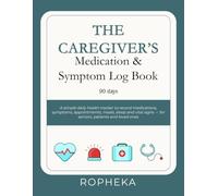 THE CAREGIVER’S Medication & Symptom Log Book: A simple daily health tracker to record medications, symptoms, appointments, meals, sleep and vital signs - for seniors, patients and loved ones.