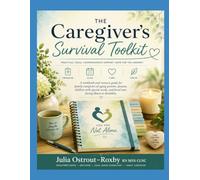 The Caregiver Survival Toolkit: Practical Tools, Medical Organizers, Checklists, Worksheets, and Nurse Tips for Family Caregivers, Parents of Children ... Needs, and Those Caring for Aging Loved Ones