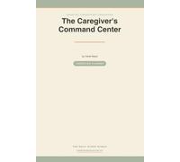 The Caregiver's Command Center: An Undated Planner & Log for Caring for an Aging Parent - Medications, Appointments, Documents & Family Task-Sharing in One Calm Place