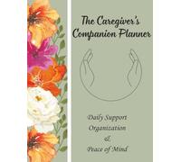 The Caregivers Companion Planner: Daily Support and Organizer