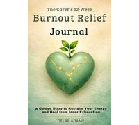 The Carer’s 12-W urnout Relief Journal: A Guided Diary to Reclaim Your Energy and Heal from Inner Exhaustion