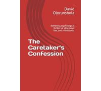 The Caretaker’s Confession: domestic psychological thriller of obsession, lies, and a final twist