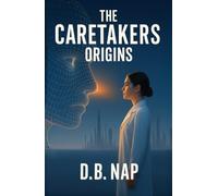 The CareTakers Origins: A Hard Science Fiction Thriller of AI, Mind Uploads, and Ethical Dilemmas