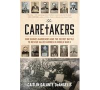 The Caretakers: War Graves Gardeners and the Secret Battle to Rescue Allied Airmen in World War II