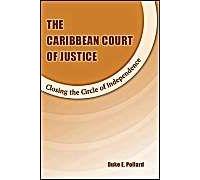 The Caribbean Court Of Justice: Closing The Circle Of Independence