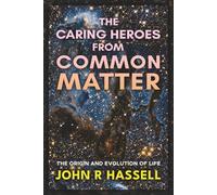 The Caring Heroes from Common Matter: The Origin and Evolution of Life