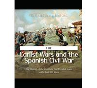 The Carlist Wars And The Spanish Civil War: The History Of The Conflicts That Divided Spain In The Last 200 Years