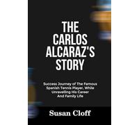 THE CARLOS ALCARAZ’S STORY: Success Journey of The Famous Spanish Tennis Player, While Unravelling His Career And Family Life