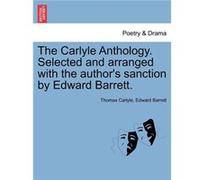 The Carlyle Anthology. Selected and arranged with the authors sanction by Edward Barrett. - Thomas Carlyle - Creative Media Partners LLC - Livre en Anglai Thomas CarlyleThomas Carlyle (Auteur)