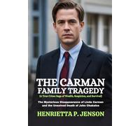 The Carman Family Tragedy (A True Crime Saga of Wealth, Suspicion, and Survival): The Mysterious Disappearance of Linda Carman and the Unsolved Death of John Chakalos