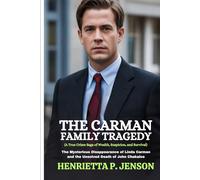 The Carman Family Tragedy (A True Crime Saga of Wealth, Suspicion, and Survival): The Mysterious Disappearance of Linda Carman and the Unsolved Death of John Chakalos