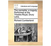 The Carmelite: A Tragedy. Performed At The Theatre-Royal, Drury Lane.