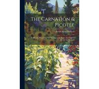 The Carnation & Picotee: Its History, Properties, And Management, Essays And Papers, Collected And Revised