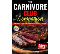 The Carnivore Club Companion: A Holistic Approach To The Meat-Eating Lifestyle