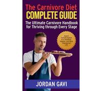 The Carnivore Diet Complete Guide: The Ultimate Carnivore Handbook for Thriving through Every Stage