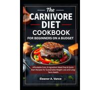 THE CARNIVORE DIET COOKBOOK FOR BEGINNERS ON A BUDGET: Affordable Cuts, 5-Ingredient Meal Prep & Quick-Start Recipes for Sustainable Weight Loss and Long-Term Health