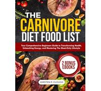 The Carnivore Diet Food List: Your Comprehensive Beginners Guide to Transforming Health, Unleashing Energy, and Mastering the Meat-Only Lifestyle