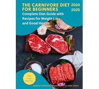 The Carnivore Diet for Beginners 2024-2025: Complete Carnivore Diet Guide with Recipes for Weight Loss and Good Health
