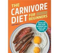 The Carnivore Diet for Beginners Recipes and Meal Plans for Weight Loss Health and Healing by Chris Irvin Chris Irvin (Auteur)