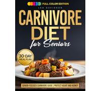 The Carnivore Diet for Seniors: A Clear, Senior-Focused Carnivore Guide to Protect Heart and Kidney Health with a Sustainable Meal Plan After 60
