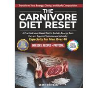 The Carnivore Diet Reset: The Proven Meat-Based Diet To Reclaim Energy, Burn Fat, And Optimize Testosterone - Especially For Men Over 40