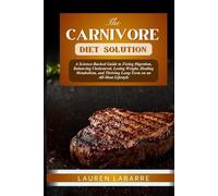 THE CARNIVORE DIET SOLUTION: A Science-Backed Guide to Fixing Digestion, Balancing Cholesterol, Losing Weight, Healing Metabolism, and Thriving Long-Term on an All-Meat Lifestyle