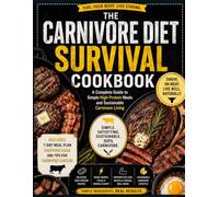 The Carnivore Diet Survival Cookbook: A Complete Guide to Simple High-Protein Meals and Sustainable Carnivore Living