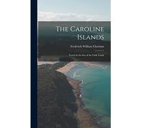 The Caroline Islands: Travel in the Sea of the Little Lands