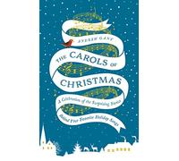 The Carols of Christmas: A Celebration of the Surprising Stories Behind Your Favorite Holiday Songs