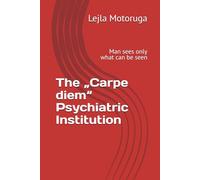 The „Carpe diem“ Psychiatric Institution: Man sees only what can be seen