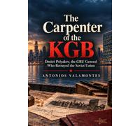The Carpenter of the KGB: Dmitri Polyakov, the GRU General Who Betrayed the Soviet Union
