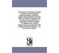 The Carpenter's Assistant: Containing a Succinct Account of Egyptian, Grecian and Roman Architecture ... Together with Specifications, Practical Brown, William Architect (Auteur)