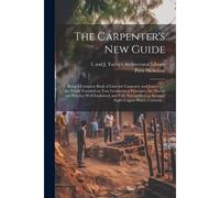 The Carpenter's New Guide: Being A Complete Book Of Lines For Carpentry And Joinery ...: The Whole Founded On True Geometrical Principles, The Th