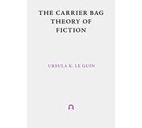 The Carrier Bag Theory of Fiction