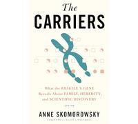 The Carriers: What the Fragile X Gene Reveals About Family, Heredity, and Scientific Discovery
