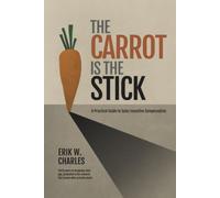 The Carrot Is The Stick: A Practical Guide to Sales Incentive Compensation