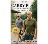 The Carry Plan: Functional Strength Training for Men Over 60: Build Grip, Balance, and Core Stability for Lifelong Independence
