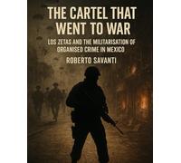 The Cartel That Went to War: Los Zetas and the Militarisation of Organised Crime in Mexico